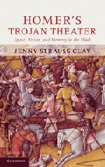 Homers Trojan Theater Space Vision And Memory In The Iiiad 1st Edition Jenny Strauss Clay