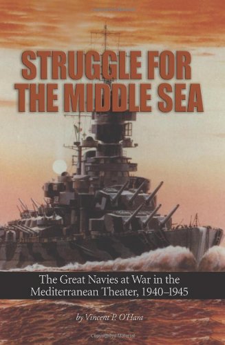 Struggle For The Middle Sea The Great Navies At War In The Mediterranean Theater 1940 1945 First Edition Vincent P Ohara