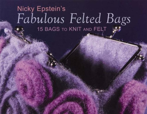 Nicky Epsteins Fabulous Felted Bags 15 Bags To Knit And Felt Nicky Epstein