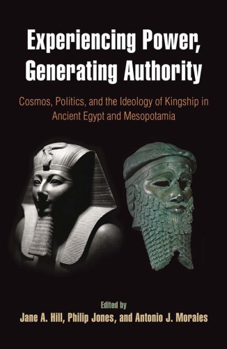 Experiencing Power Generating Authority Cosmos Politics And The Ideology Of Kingship In Ancient Egypt And Mesopotamia Ed By Jane A Hill