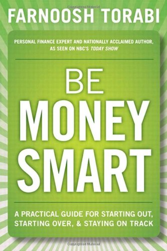 Be Money Smart A Practical Guide For Starting Out Starting Over Staying On Track 1st Edition Farnoosh Torabi