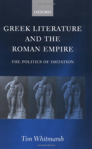 Greek Literature And The Roman Empire The Politics Of Imitation Tim Whitmarsh