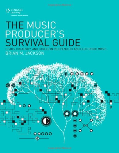 The Music Producers Survival Guide Chaos Creativity And Career In Independent And Electronic Music 1st Brian M Jackson