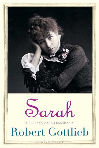 Sarah The Life Of Sarah Bernhardt Robert Gottlieb