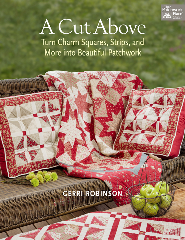 A Cut Above Turn Charm Squares Strips And More Into Beautiful Patchwork Gerri Robinson