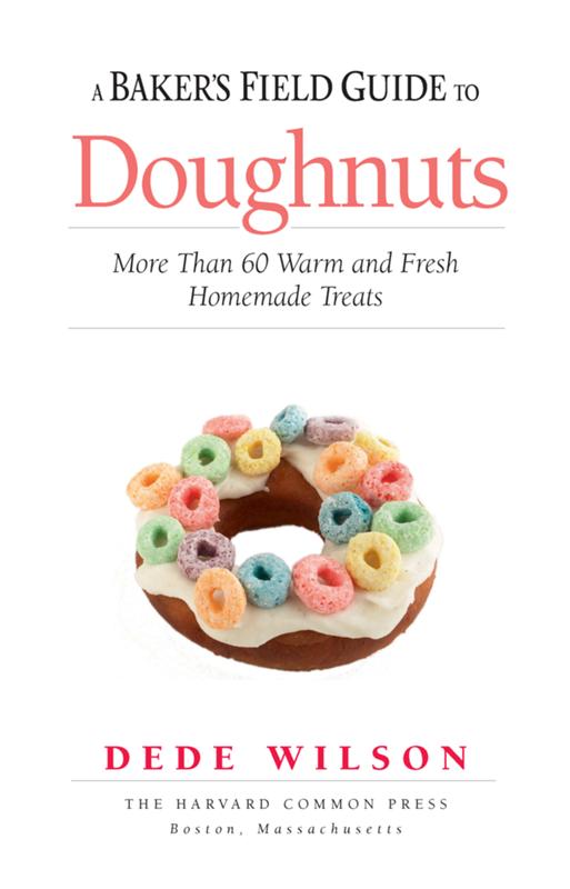 A Bakers Field Guide To Doughnuts More Than 60 Warm And Fresh Homemade Treats Dede Wilson