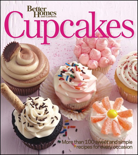 Better Homes And Gardens Cupcakes More Than 100 Sweet And Simple Recipes For Every Occasion 1st Edition Better Homes And Gardens
