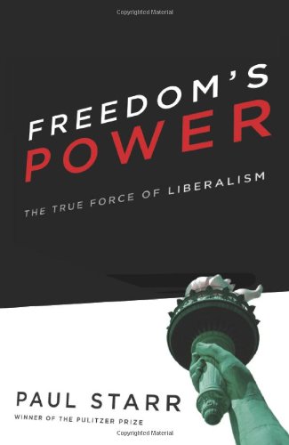 Freedoms Power The True Force Of Liberalism 1st Paul Starr