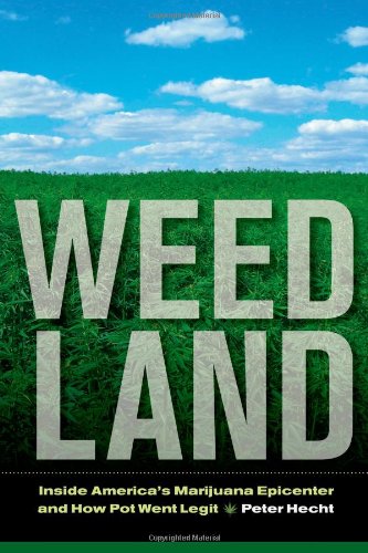 Weed Land Inside Americas Marijuana Epicenter And How Pot Went Legit Peter Hecht