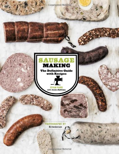 Sausage Making The Definitive Guide With Recipes Ryan Farr Ed Anderson