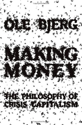 Making Money The Philosophy Of Crisis Capitalism Ole Bjerg