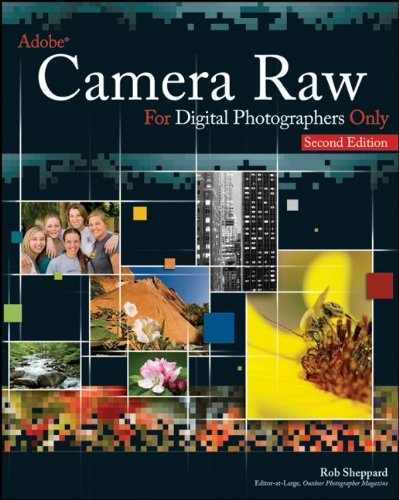 Adobe Camera Raw For Digital Photographers Only 2nd Edition Rob Sheppard