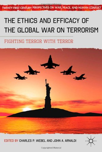 The Ethics And Efficacy Of The Global War On Terrorism Fighting Terror With Terror 1st Edition Charles P Webel