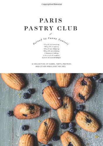 Paris Pastry Club A Collection Of Cakes Tarts Pastries And Other Indulgent Recipes Fanny Zanotti