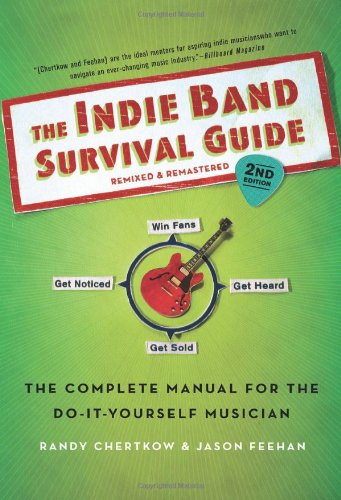 The Indie Band Survival Guide 2nd Ed The Complete Manual For The Doityourself Musician Second Edition Randy Chertkow