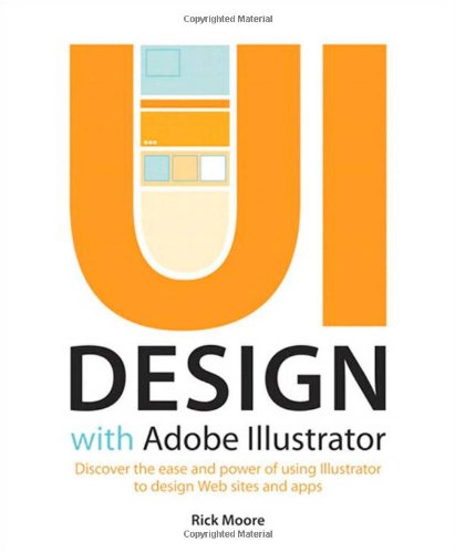 Ui Design With Adobe Illustrator Discover The Ease And Power Of Using Illustrator To Design Web Sites And Apps 1st Edition Rick Moore