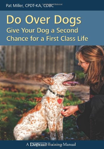 Do Over Dogs Give Your Dog A Second Chance For A First Class Life Pat Miller