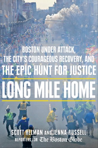 Long Mile Home Boston Under Attack The Citys Courageous Recovery And The Epic Hunt For Justice Scott Helman