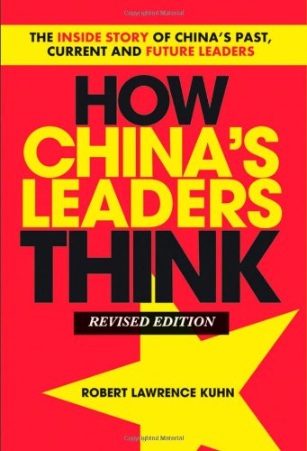 How Chinas Leaders Think Revised Paperback The Inside Story Of Chinas Past Current And Future Leaders 1st Edition Robert Lawrence Kuhn