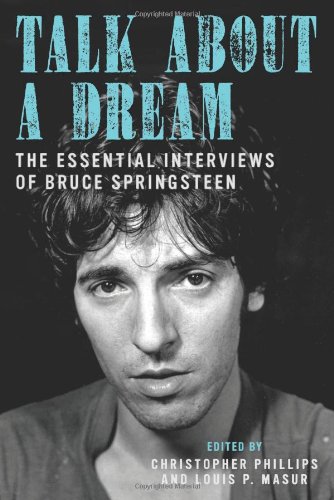 Talk About A Dream The Essential Interviews Of Bruce Springsteen Christopher Phillips