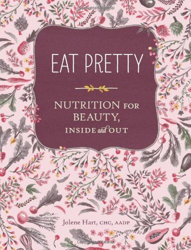 Eat Pretty Nutrition For Beauty Inside And Out Jolene Hart