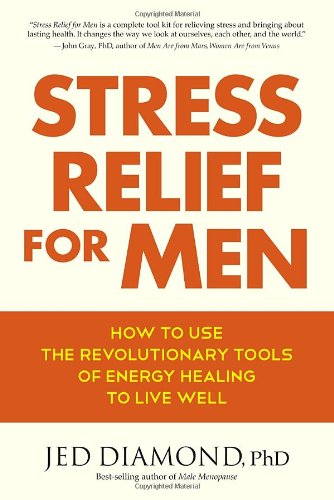 Stress Relief For Men How To Use The Revolutionary Tools Of Energy Healing To Live Well Jed Diamond Phd