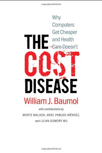 The Cost Disease Why Computers Get Cheaper And Health Care Doesnt First Edition William J Baumol