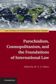 Parochialism Cosmopolitanism And The Foundations Of International Law M N S Sellers