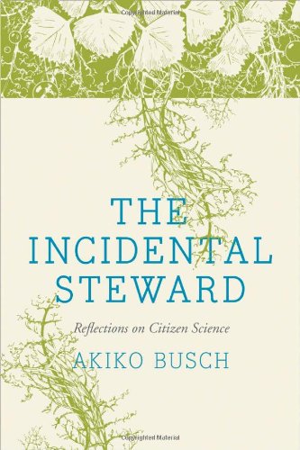 The Incidental Steward Reflections On Citizen Science First Edition Akiko Busch