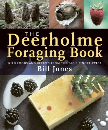 The Deerholme Foraging Book Wild Foods And Recipes From The Pacific Northwest Bill Jones