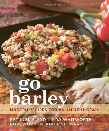 Go Barley Modern Recipes For An Ancient Grain Pat Inglis Linda Whitworth