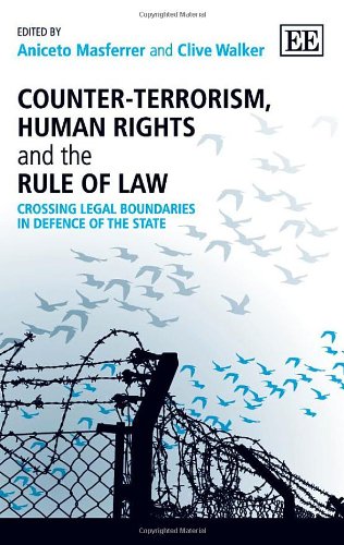 Counterterrorism Human Rights And The Rule Of Law Crossing Legal Boundaries In Defence Of The State Aniceto Masferrer