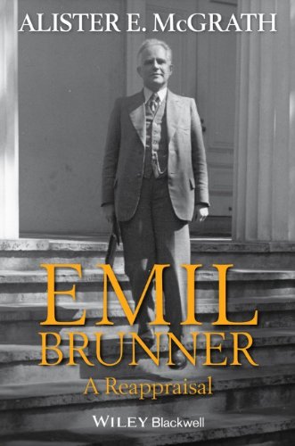 Emil Brunner A Reappraisal 1st Edition Alister E Mcgrath