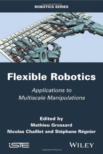Flexible Robotics Applications To Multiscale Manipulations 1st Edition Mathieu Grossard