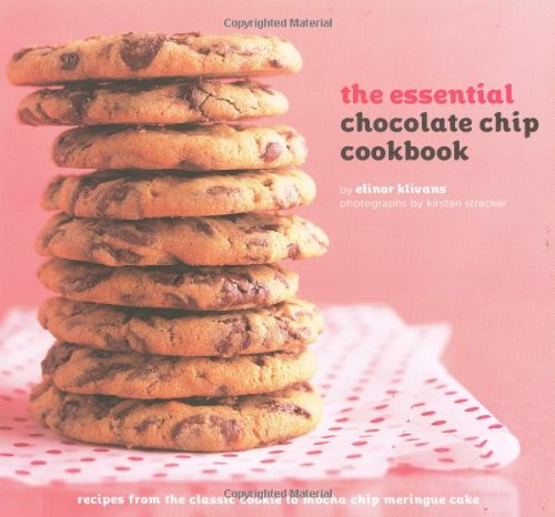 The Essential Chocolate Chip Cookbook Recipes From The Classic Cookie To Mocha Chip Meringue Cake 1st Elinor Klivans