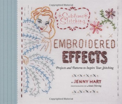 Embroidered Effects Projects And Patterns To Inspire Your Stitching Spi Jenny Hart