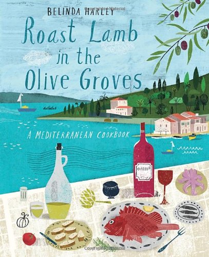Roast Lamb In The Olive Groves A Mediterranean Cookbook Belinda Harley