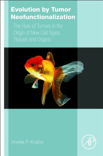Evolution By Tumor Neofunctionalization The Role Of Tumors In The Origin Of New Cell Types Tissues And Organs 1st Edition Andrei P Kozlov Auth
