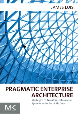 Pragmatic Enterprise Architecture Strategies To Transform Information Systems In The Era Of Big Data 1st Edition James Luisi Auth