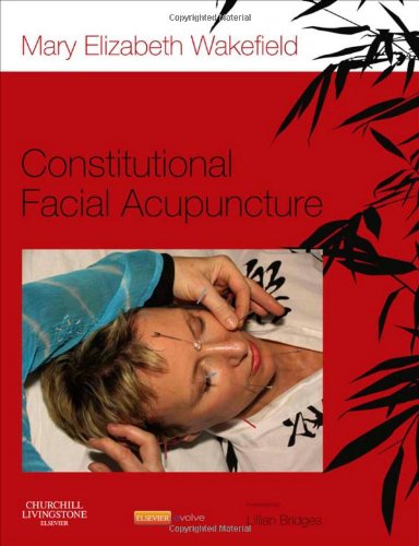 Constitutional Facial Acupuncture 1st Edition Mary Elizabeth Wakefield