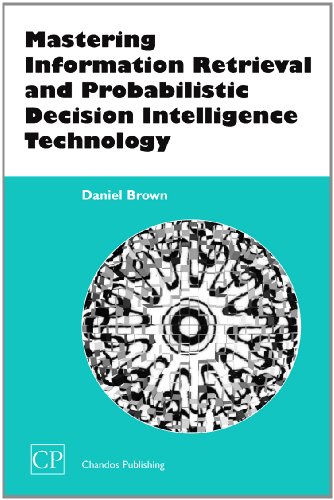 Mastering Information Retrieval And Probabilistic Decision Intelligence Technology Revised Daniel Brown Auth