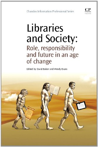 Libraries And Society Role Responsibility And Future In An Age Of Change 1st Edition David P Baker