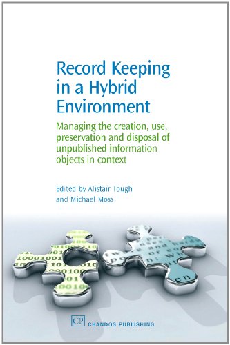 Record Keeping In A Hybrid Environment Managing The Creation Use Preservation And Disposal Of Unpublished Information Objects In Context 1st Edition Alistair Tough And Michael Moss Eds