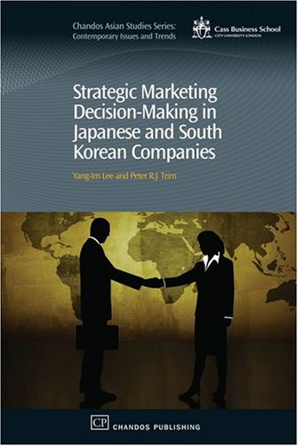 Strategic Marketing Decisionmaking Within Japanese And South Korean Companies 1st Edition Yangim Lee And Peter Trim Auth