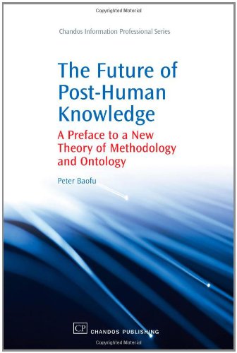 The Future Of Posthuman Knowledge A Preface To A New Theory Of Methodology And Ontology 1st Edition Peter Baofu Auth