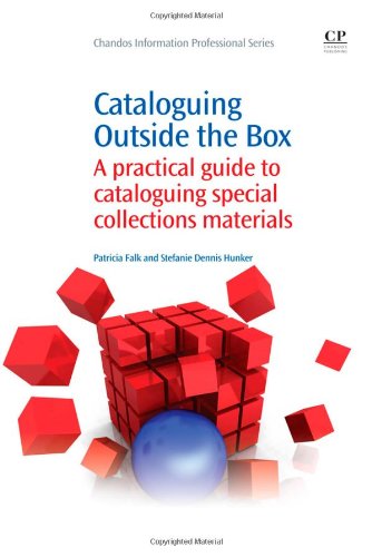 Cataloguing Outside The Box A Practical Guide To Cataloguing Special Collections Materials 1st Edition Patricia Falk And Stefanie Hunker Auth