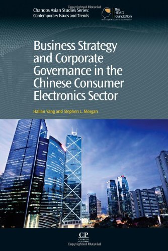Business Strategy And Corporate Governance In The Chinese Consumer Electronics Sector 1st Edition Hailan Yang And Stephen Morgan Auth