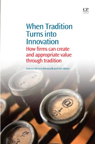 When Tradition Turns Into Innovation How Firms Can Create And Appropriate Value Through Tradition 1st Edition Antonio Petruzzelli And Vito Albino Auth