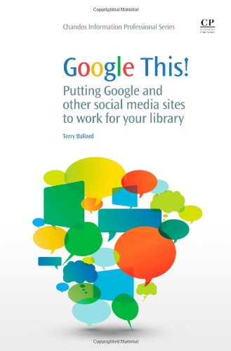 Google This Putting Google And Other Social Media Sites To Work For Your Library 1st Edition Terry Ballard Auth