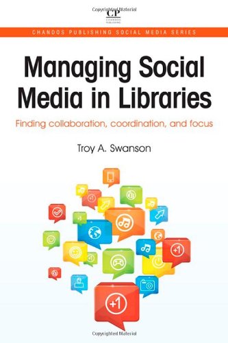 Managing Social Media In Libraries Finding Collaboration Coordination And Focus 1st Edition Troy Swanson Auth